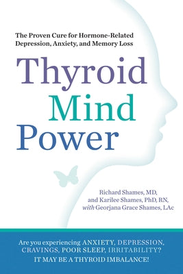 Thyroid Mind Power: The Proven Cure for Hormone-Related Depression, Anxiety, and Memory Loss by Shames, Richard