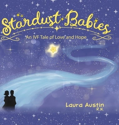 Stardust Babies: An IVF Tale of Love and Hope by Austin, Laura
