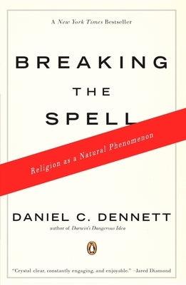 Breaking the Spell: Religion as a Natural Phenomenon by Dennett, Daniel C.