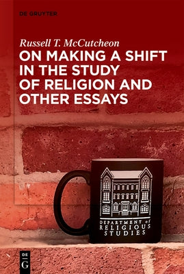 On Making a Shift in the Study of Religion and Other Essays by McCutcheon, Russell T.
