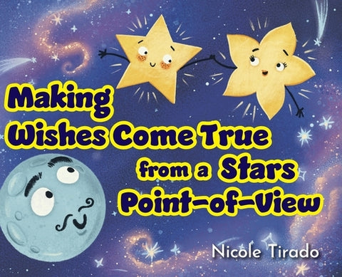 Making Wishes Come True from a Stars Point-of-View by Tirado, Nicole