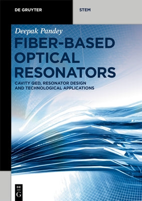 Fiber-Based Optical Resonators: Cavity Qed, Resonator Design and Technological Applications by Pandey, Deepak
