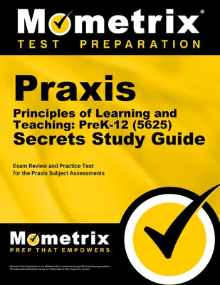 Praxis Principles of Learning and Teaching: Prek-12 (5625) Secrets Study Guide: Exam Review and Practice Test for the Praxis Subject Assessments by Mometrix