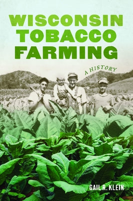 Wisconsin Tobacco Farming: A History by Klein, Gail