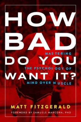How Bad Do You Want It?: Mastering the Psychology of Mind Over Muscle by Fitzgerald, Matt