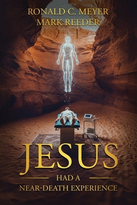 Jesus Had a Near-Death Experience by Meyer, Ronald C.