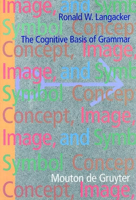 Concept, Image, and Symbol: The Cognitive Basis of Grammar by Langacker, Ronald W.