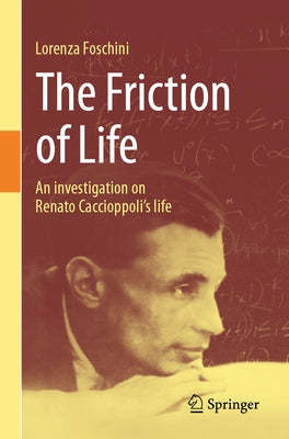 The Friction of Life: An Investigation on Renato Caccioppoli's Life by Foschini, Lorenza