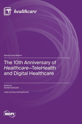The 10th Anniversary of Healthcare-TeleHealth and Digital Healthcare by Giansanti, Daniele