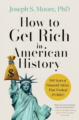 How to Get Rich in American History: 300 Years of Financial Advice That Worked (& Didn't) by Moore Phd, Joseph S.