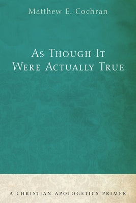 As Though It Were Actually True by Cochran, Matthew E.