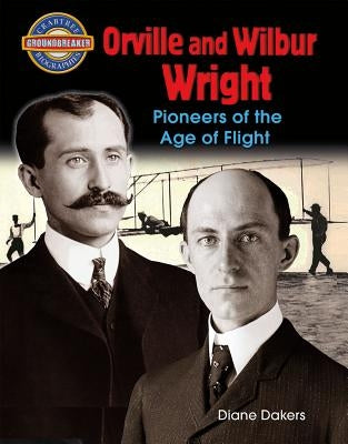 Orville and Wilbur Wright: Pioneers of the Age of Flight by Dakers, Diane