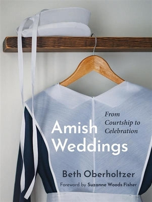 Amish Weddings: From Courtship to Celebration by Oberholtzer, Beth