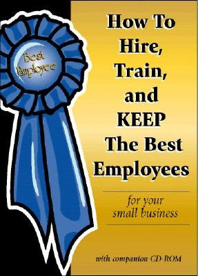 How to Hire, Train & Keep the Best Employees for Your Small Business by Podmoroff, Dianna
