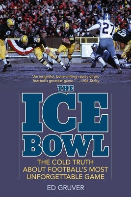 The Ice Bowl: The Cold Truth About Football's Most Unforgettable Game by Gruver, Ed