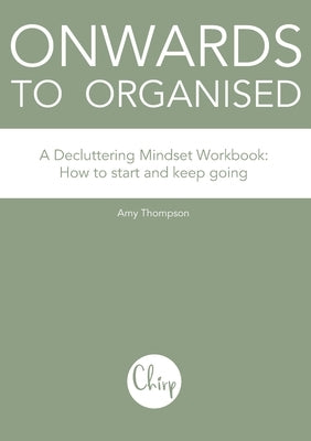 Onwards to Organised - A Decluttering Mindset Workbook: How to start and keep going by Thompson, Amy