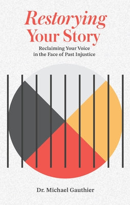 Restorying Your Story: Reclaiming Your Voice in the Face of Injustices of the Past by Gauthier, Michael