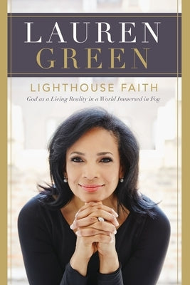 Lighthouse Faith: God as a Living Reality in a World Immersed in Fog by Green, Lauren