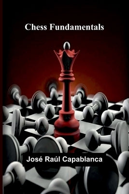 Chess Fundamentals by RaÃºl Capablanca, JosÃ©