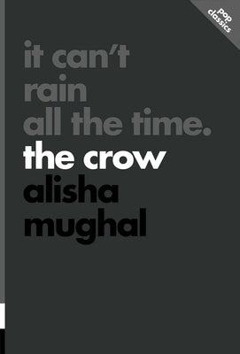 It Can't Rain All the Time: The Crow by Mughal, Alisha