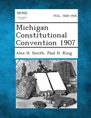 Michigan Constitutional Convention 1907 by Smith, Alex H.
