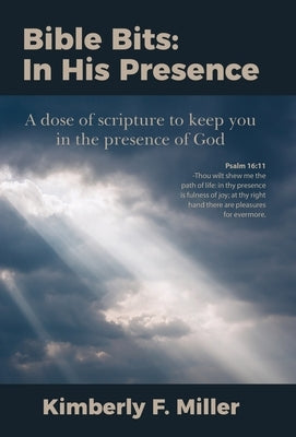 Bible Bits: In His Presence: A dose of scripture to keep you in the presence of God by Miller, Kimberly F.