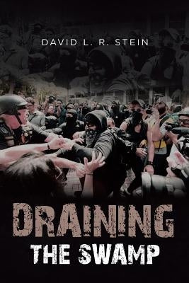 Draining the Swamp: Can the US Survive the Last 100 Years of Sociocommunist Societal Rot? by L. R. Stein, David