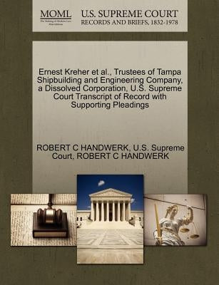 Ernest Kreher et al., Trustees of Tampa Shipbuilding and Engineering Company, a Dissolved Corporation, U.S. Supreme Court Transcript of Record with Su by Handwerk, Robert C.