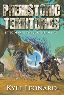 Prehistoric Territories: Episode One: The Southern T-rex by Leonard, Kyle