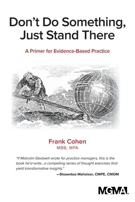 Don't Do Something, Just Stand There: A Primer for Evidence-Based Practice by Cohen, Frank