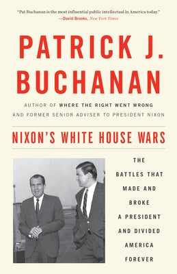 Nixon's White House Wars: The Battles That Made and Broke a President and Divided America Forever by Buchanan, Patrick J.