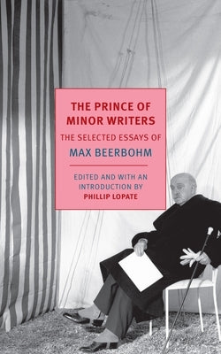 The Prince of Minor Writers: The Selected Essays of Max Beerbohm by Beerbohm, Max