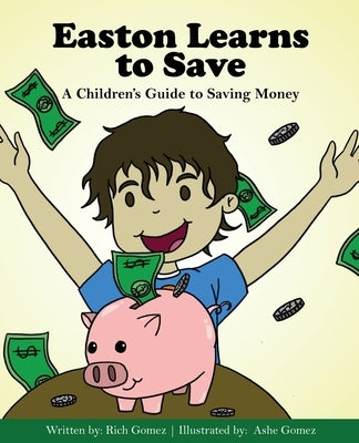 Easton Learns to Save: A Children's Guide to Saving Money by Gomez, Rich