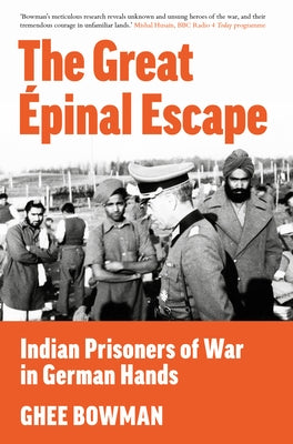 The Great ?pinal Escape: Indian Prisoners of War in German Hands by Bowman, Ghee