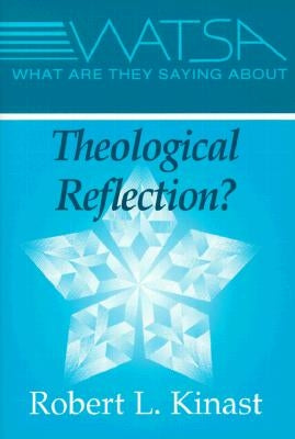 What Are They Saying about Theological Reflection? by Kinast, Robert L.