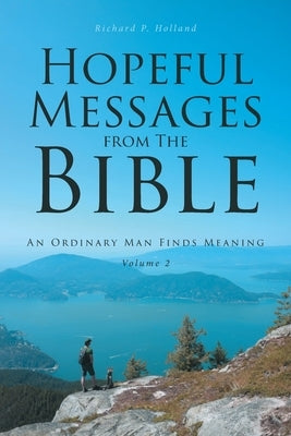 Hopeful Messages from The Bible: Volume 2: An Ordinary Man Finds Meaning by Holland, Richard P.