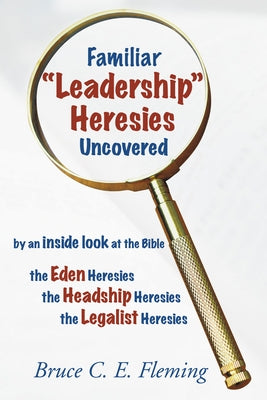Familiar Leadership Heresies Uncovered by Fleming, Bruce C. E.