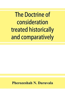 The doctrine of consideration treated historically and comparatively by N. Daruvala, Pherozeshah