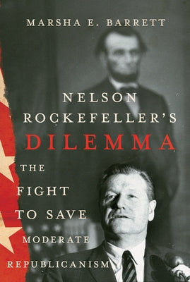 Nelson Rockefeller's Dilemma: The Fight to Save Moderate Republicanism by Barrett, Marsha E.