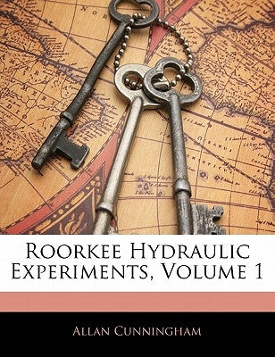 Roorkee Hydraulic Experiments, Volume 1 by Cunningham, Allan