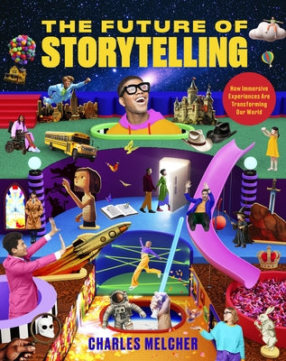 The Future of Storytelling: How Immersive Experiences Are Transforming Our World by Melcher, Charles