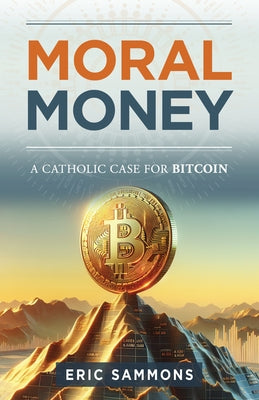 Moral Money: The Case for Bitcoin by Sammons, Eric