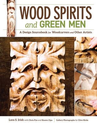 Wood Spirits and Green Men: A Design Sourcebook for Woodcarvers and Other Artists by Irish, Lora S.