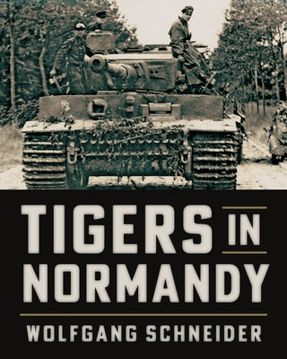 Tigers in Normandy by Schneider, Wolfgang