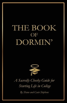 The Book of Dormin': A Sacredly Cheeky Guide to Starting Life in College by Stephens, Shane