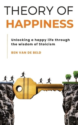 Theory of Happiness: Unlocking a happy life through the wisdom of Stoicism by Van de Beld, Ben