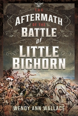 The Aftermath of the Battle of Little Big Horn by Wallace, William A.