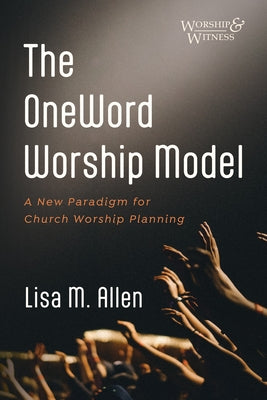 The OneWord Worship Model by Allen, Lisa M.