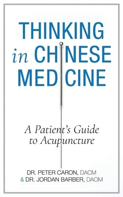 Thinking In Chinese Medicine: A Patient's Guide to Acupuncture by Barber, Jordan D.