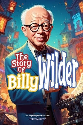 The Story of Billy Wilder: An Inspiring Story for Kids by Nazari, Reza
